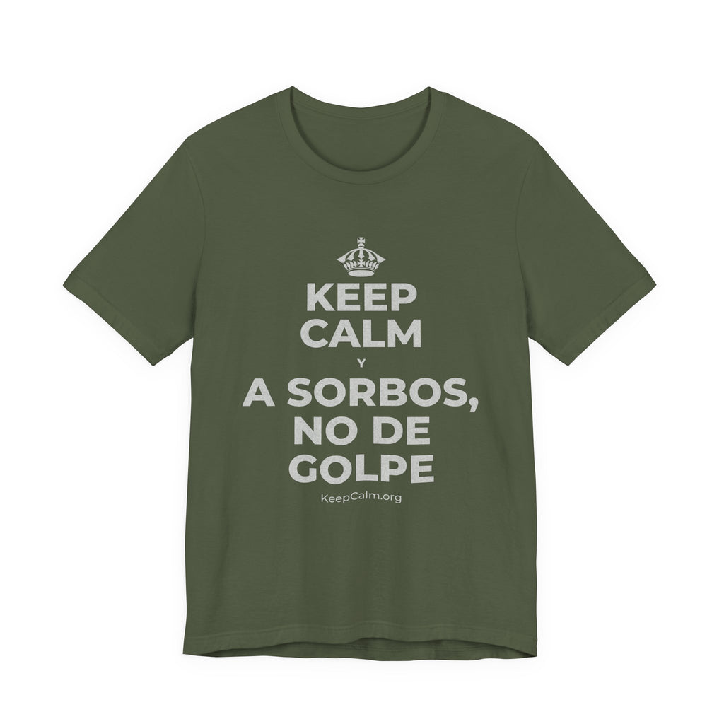 KEEP CALM Y A SORBOS, NO DE GOLPE T-Shirt (Military Green–Autumn)