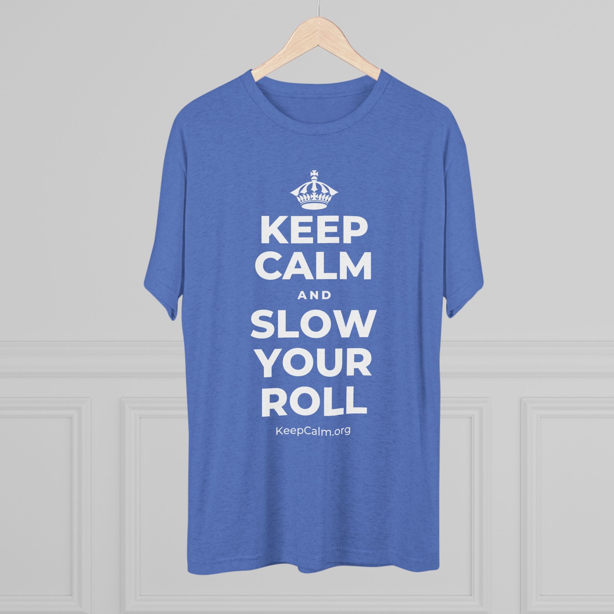 KEEP CALM AND SLOW YOUR ROLL Tri-Blend Tee