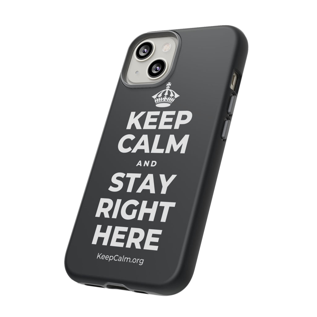 KEEP CALM AND STAY RIGHT HERE Phone Case (Dark)