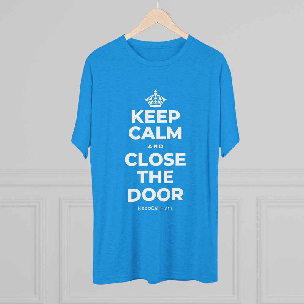 KEEP CALM AND CLOSE THE DOOR Tri-Blend Tee