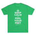 KEEP CALM AND FEEL YOUR FEET Tri-Blend Tee