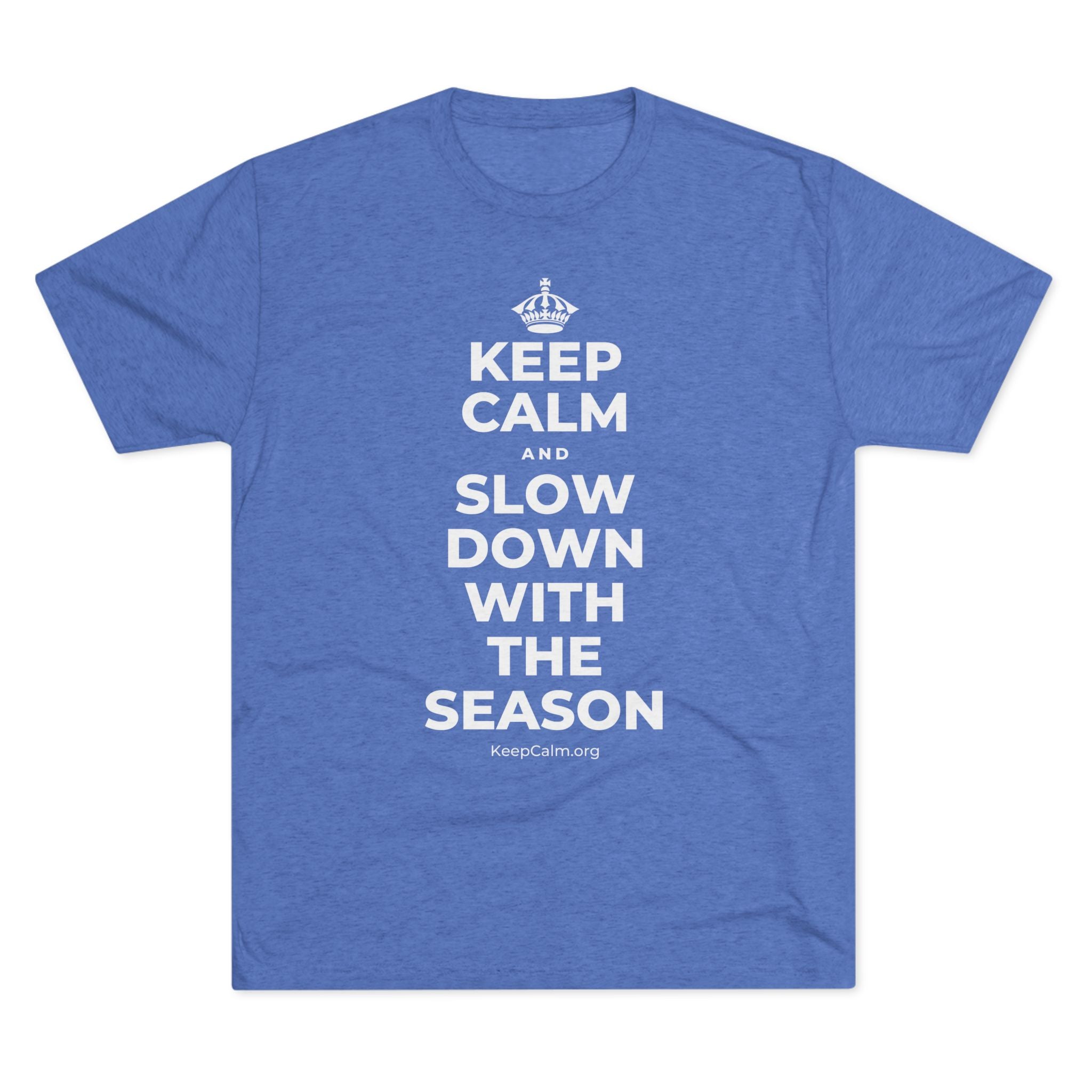 KEEP CALM AND SLOW DOWN WITH THE SEASON Tri-Blend Tee