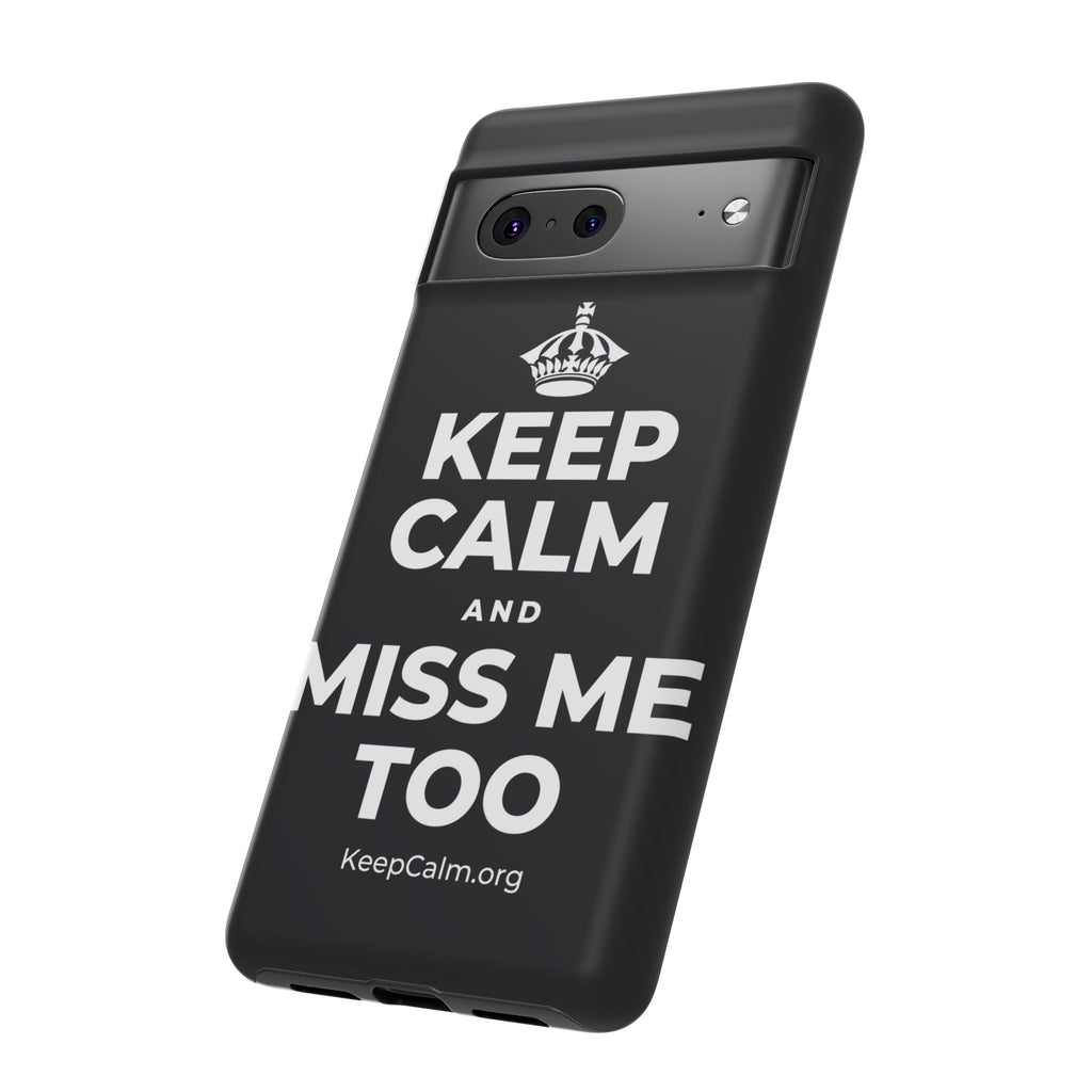 KEEP CALM AND MISS ME TOO Phone Case (Dark)