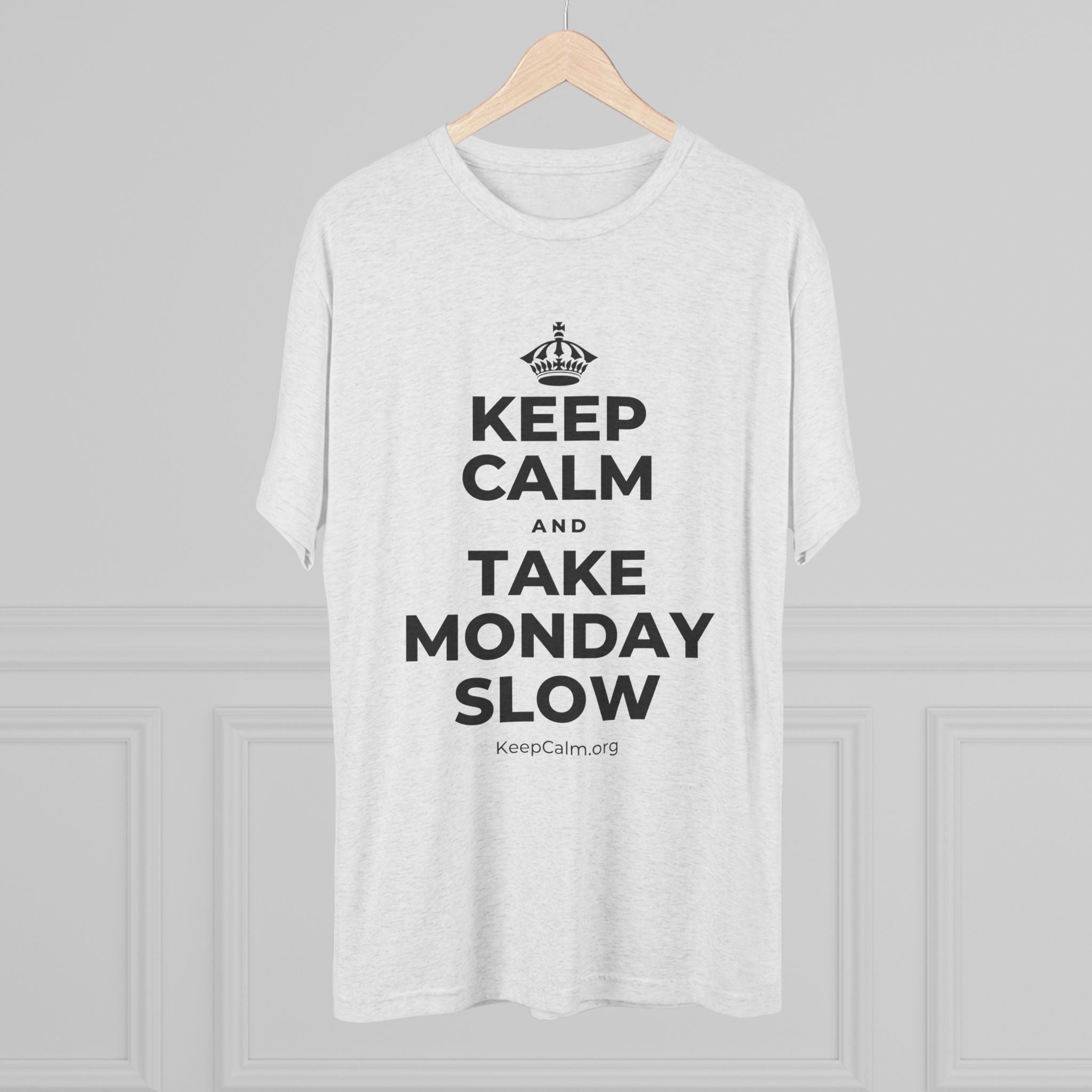 KEEP CALM AND TAKE MONDAY SLOW Tri-Blend Tee