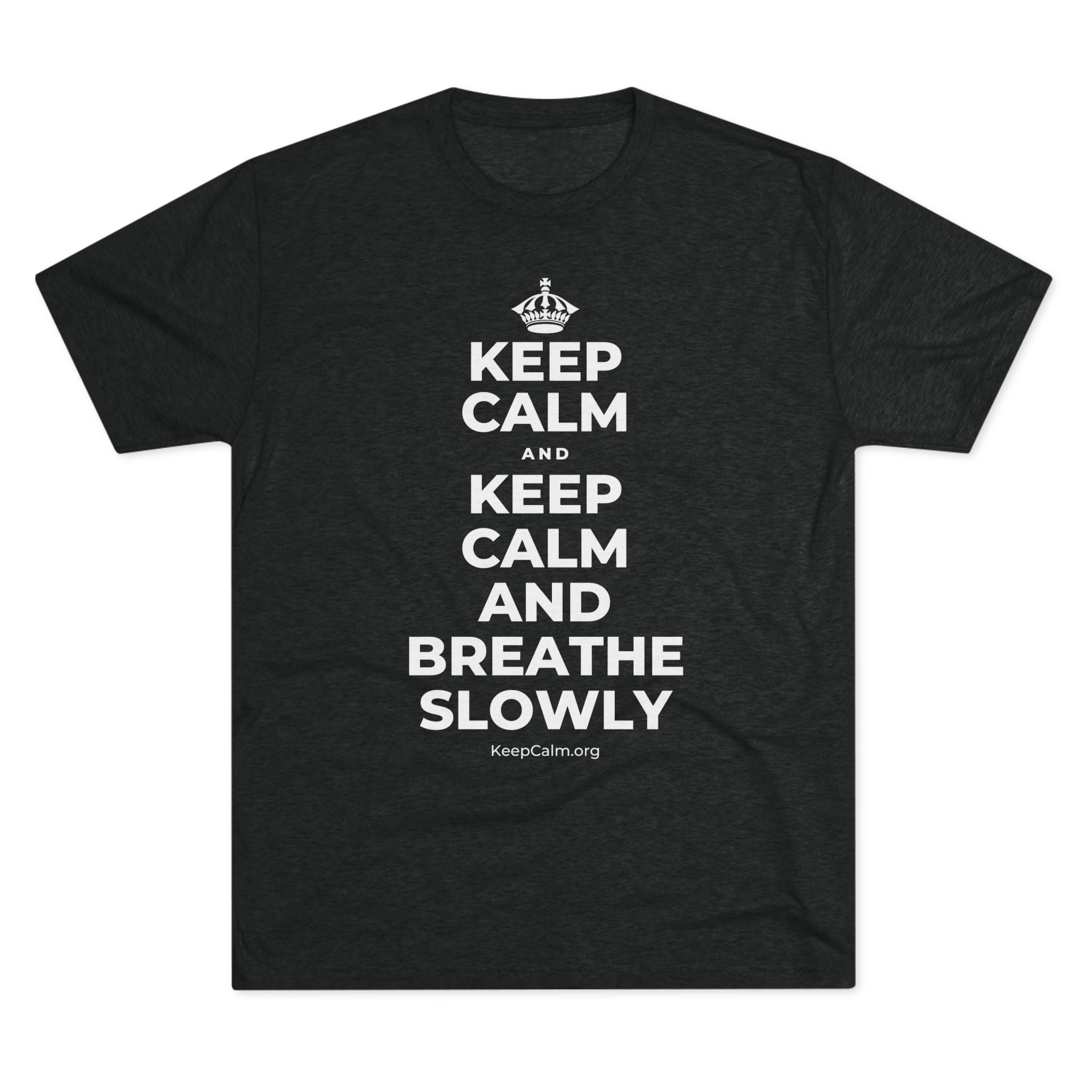 KEEP CALM AND KEEP CALM AND BREATHE SLOWLY Tri-Blend Tee