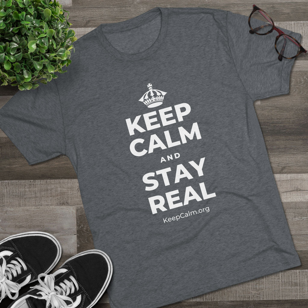 KEEP CALM AND STAY REAL Tri-Blend Tee