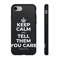 KEEP CALM AND TELL THEM YOU CARE Phone Case (Dark)