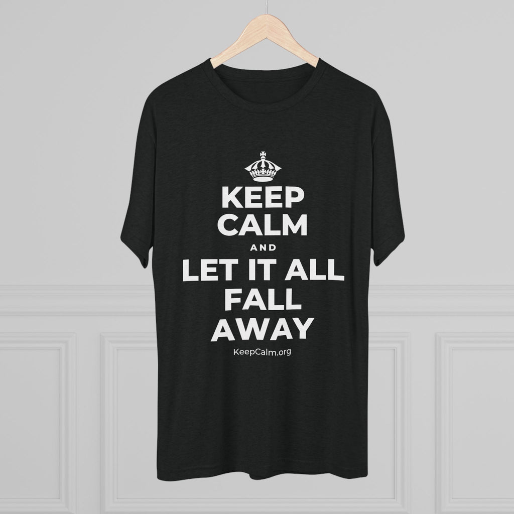 KEEP CALM AND LET IT ALL FALL AWAY Tri-Blend Tee