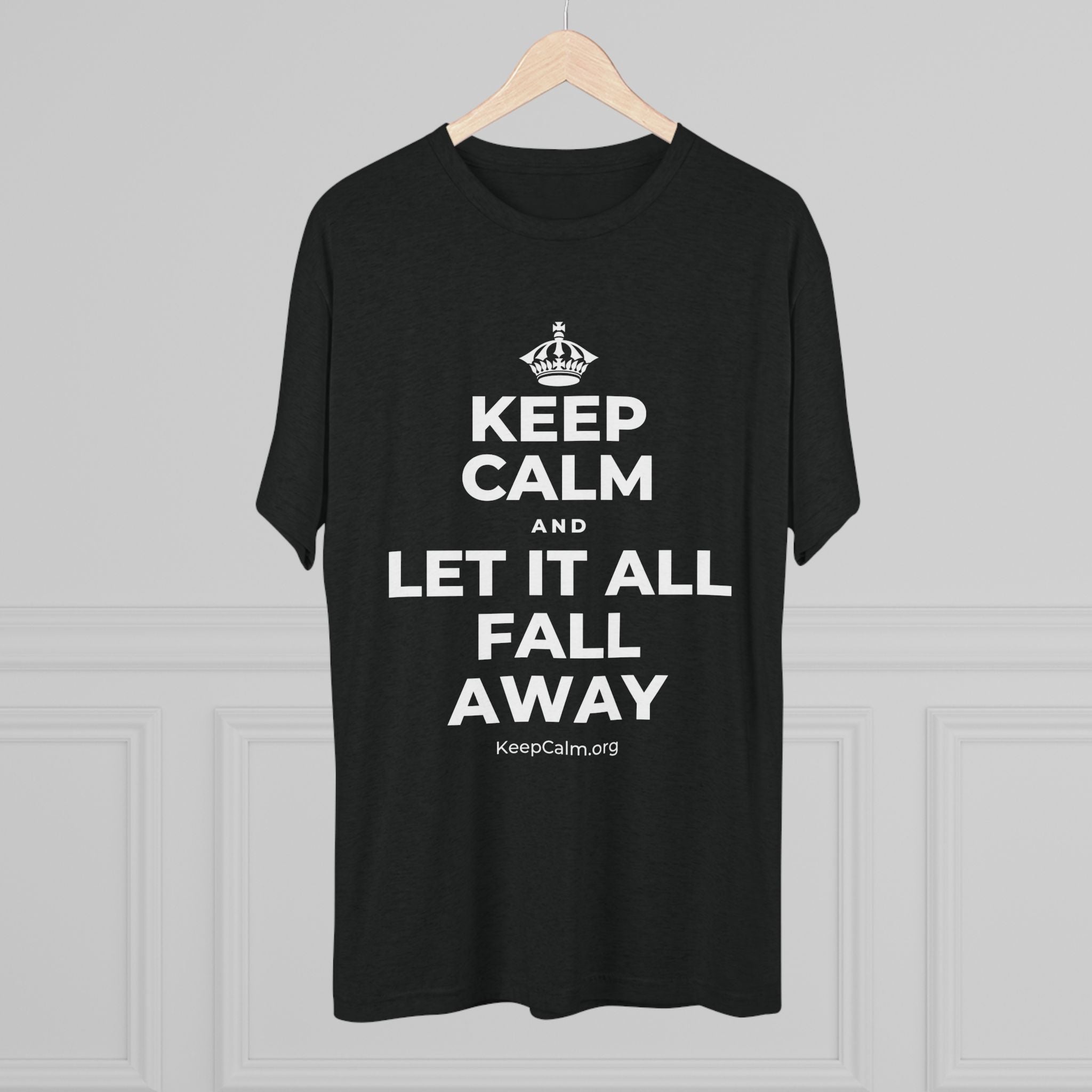 KEEP CALM AND LET IT ALL FALL AWAY Tri-Blend Tee