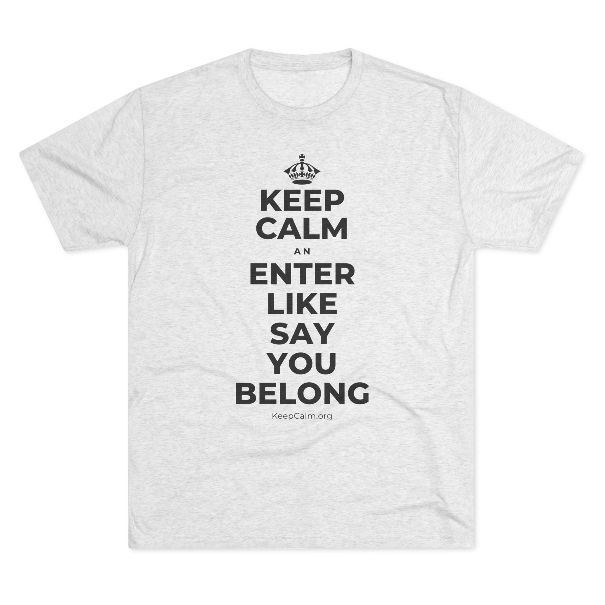 KEEP CALM AN ENTER LIKE SAY YOU BELONG Tri-Blend Tee
