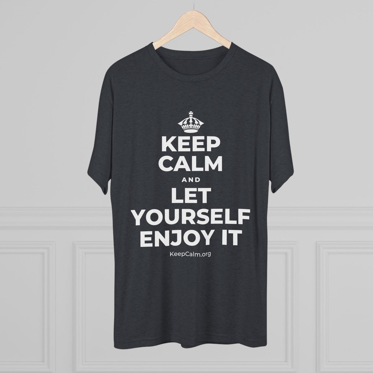 KEEP CALM AND LET YOURSELF ENJOY IT Tri-Blend Tee