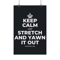 KEEP CALM AND STRETCH AND YAWN IT OUT Satin Poster (Dark)