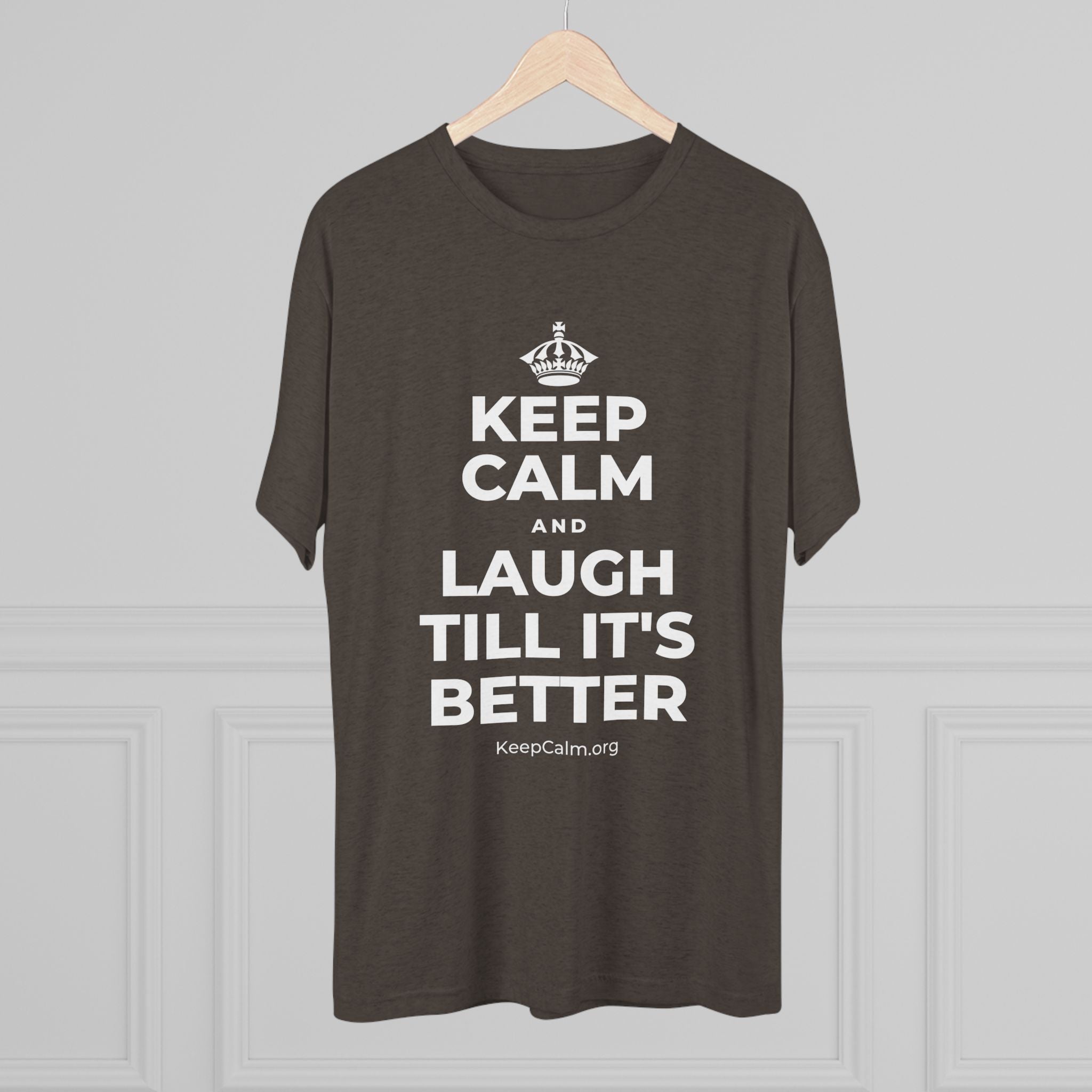 KEEP CALM AND LAUGH TILL IT'S BETTER Tri-Blend Tee