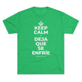 KEEP CALM Y DEJA QUE SE ENFRÍE Tri-Blend Tee