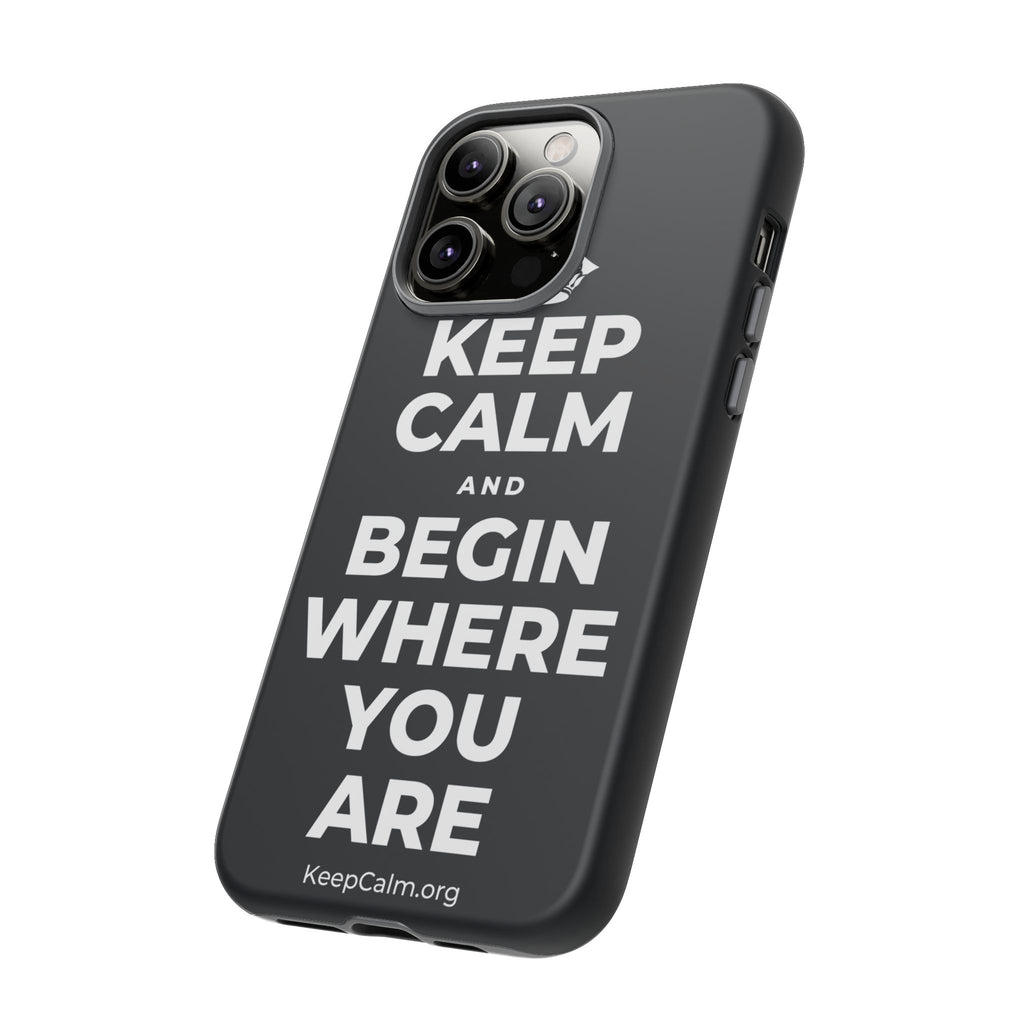 KEEP CALM AND BEGIN WHERE YOU ARE Phone Case (Dark)