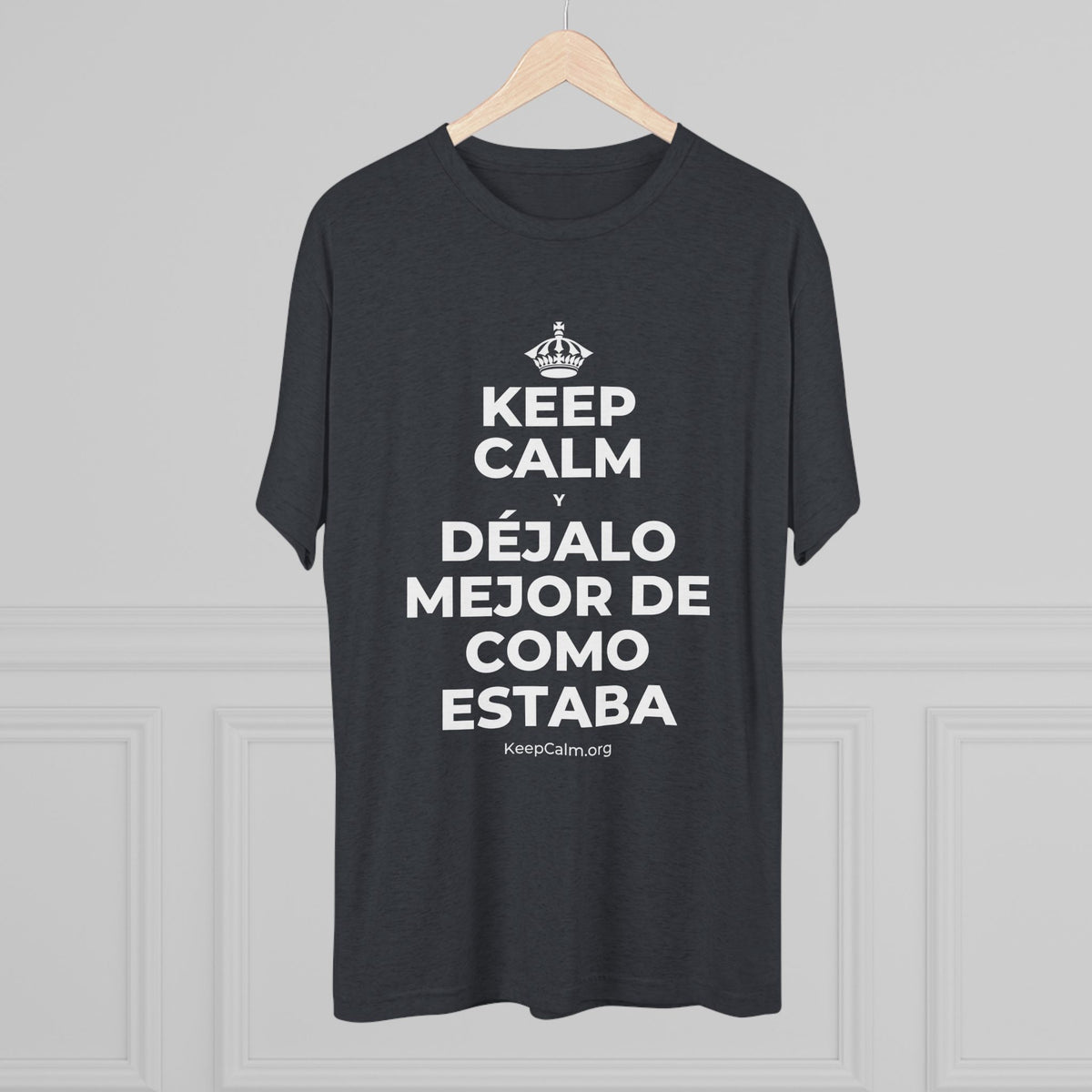 KEEP CALM Y DÉJALO MEJOR DE COMO ESTABA Tri-Blend Tee