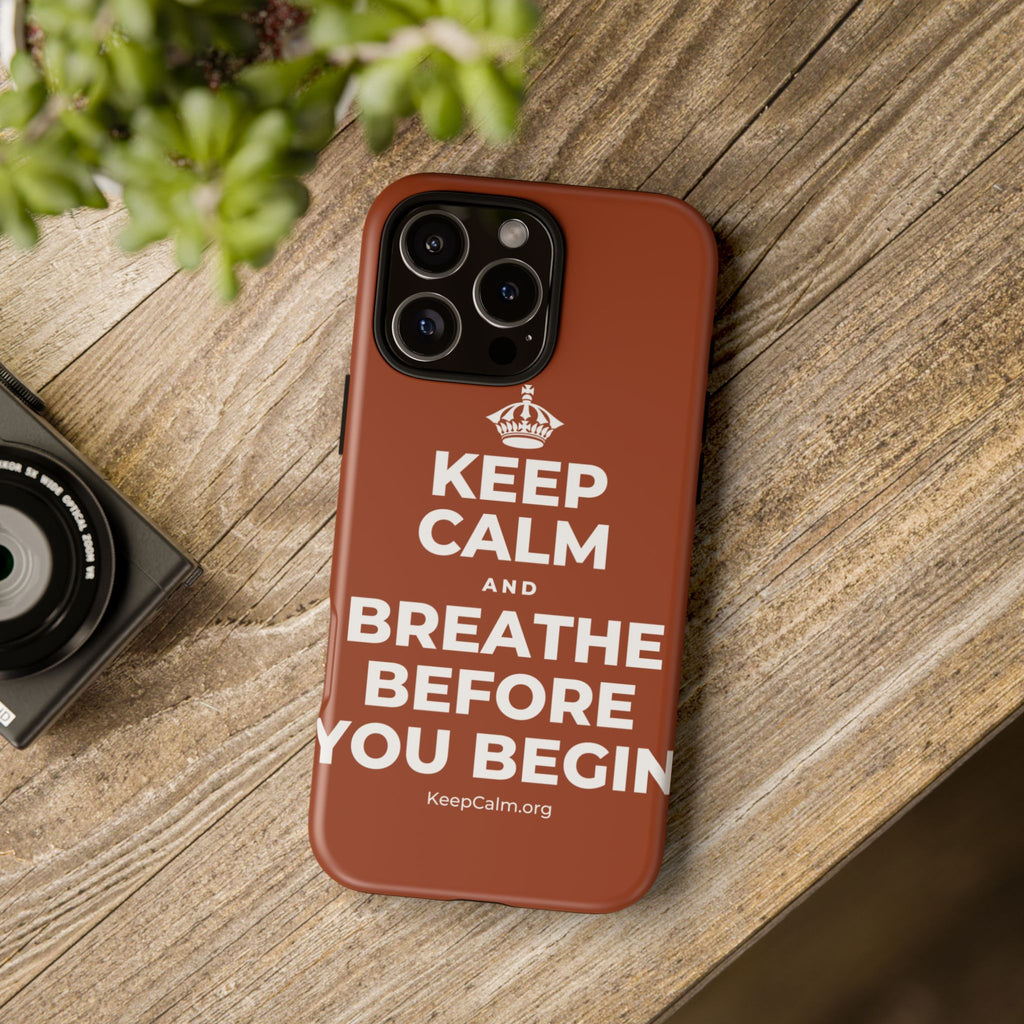 KEEP CALM AND BREATHE BEFORE YOU BEGIN Phone Case