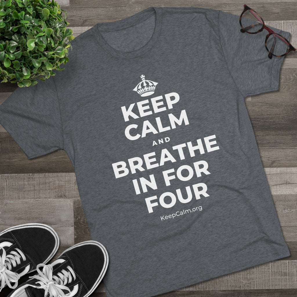 KEEP CALM AND BREATHE IN FOR FOUR Tri-Blend Tee
