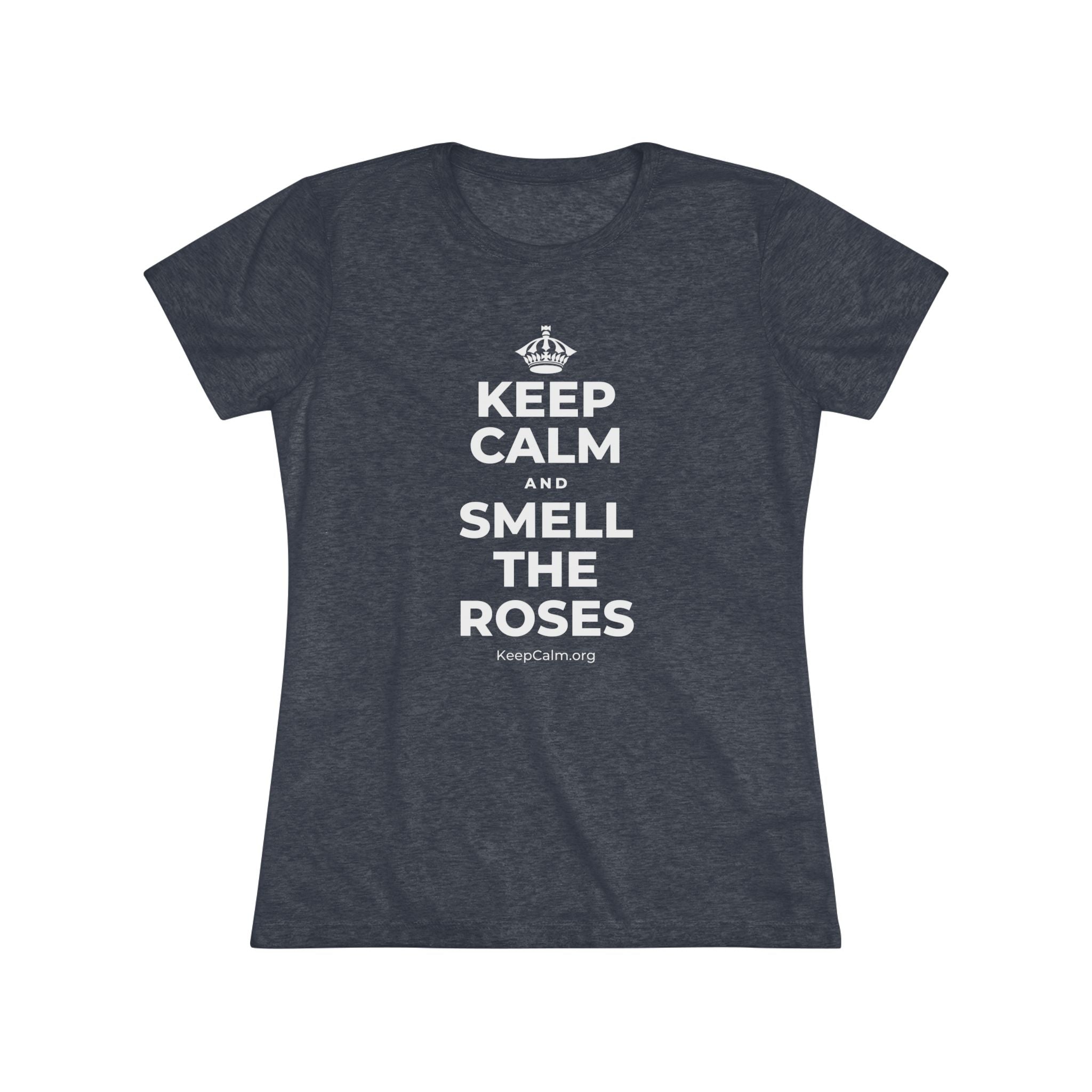 KEEP CALM AND SMELL THE ROSES Women's Tri-Blend Tee