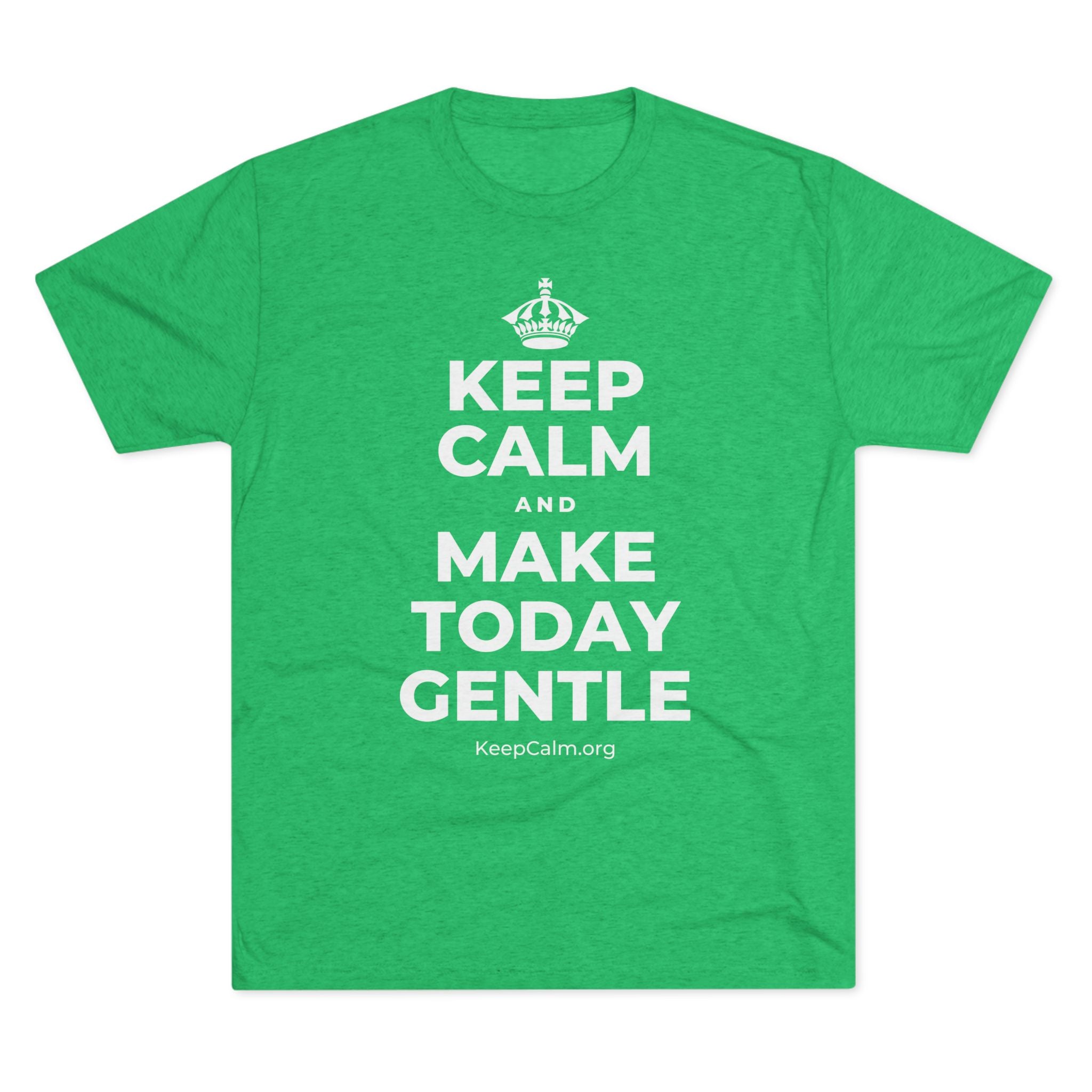 KEEP CALM AND MAKE TODAY GENTLE Tri-Blend Tee