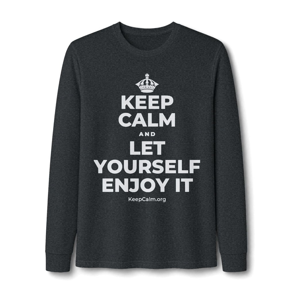 KEEP CALM AND LET YOURSELF ENJOY IT Long Sleeve Tee