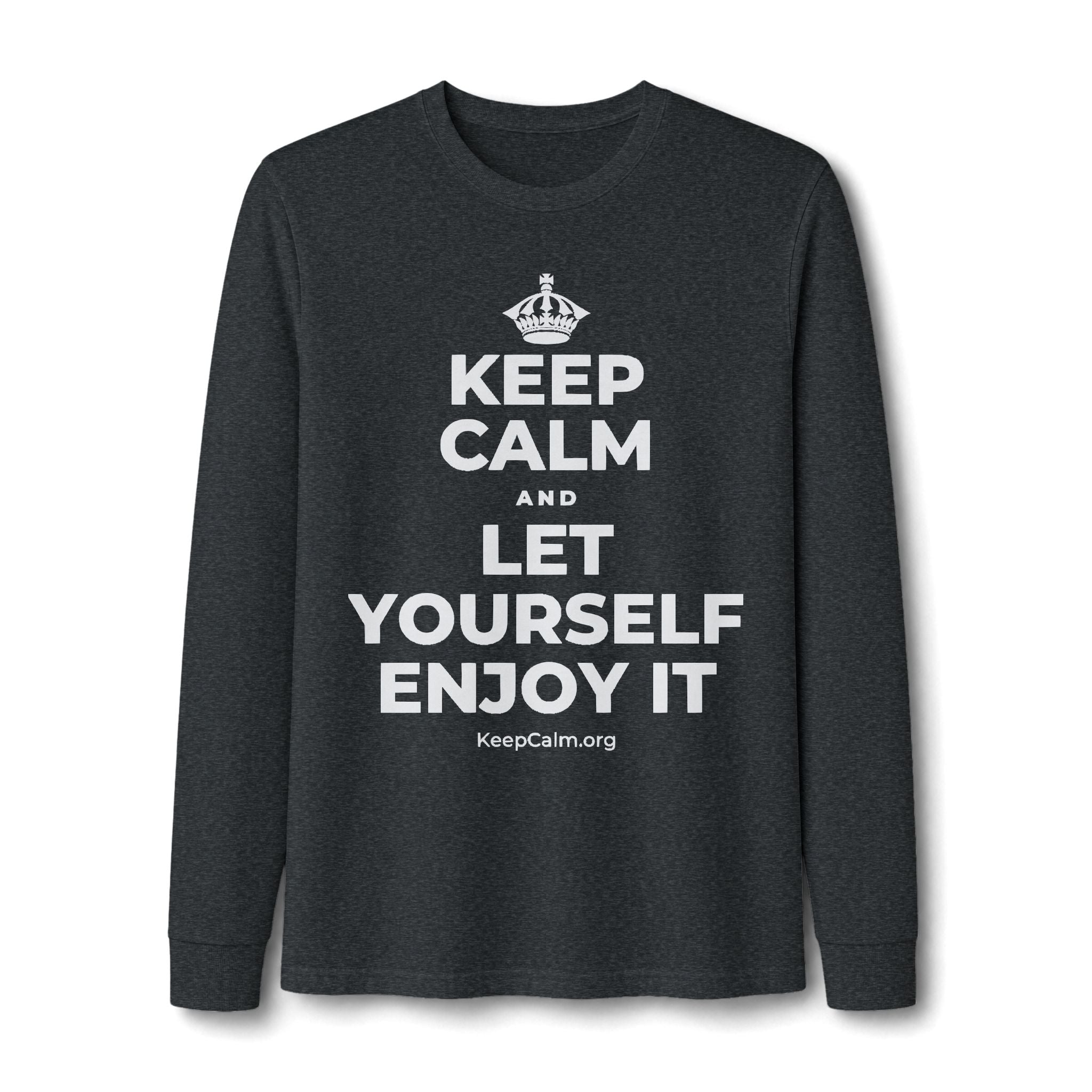 KEEP CALM AND LET YOURSELF ENJOY IT Long Sleeve Tee
