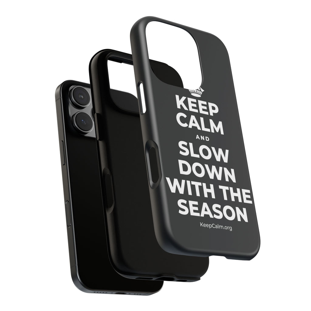 KEEP CALM AND SLOW DOWN WITH THE SEASON Phone Case (Dark)