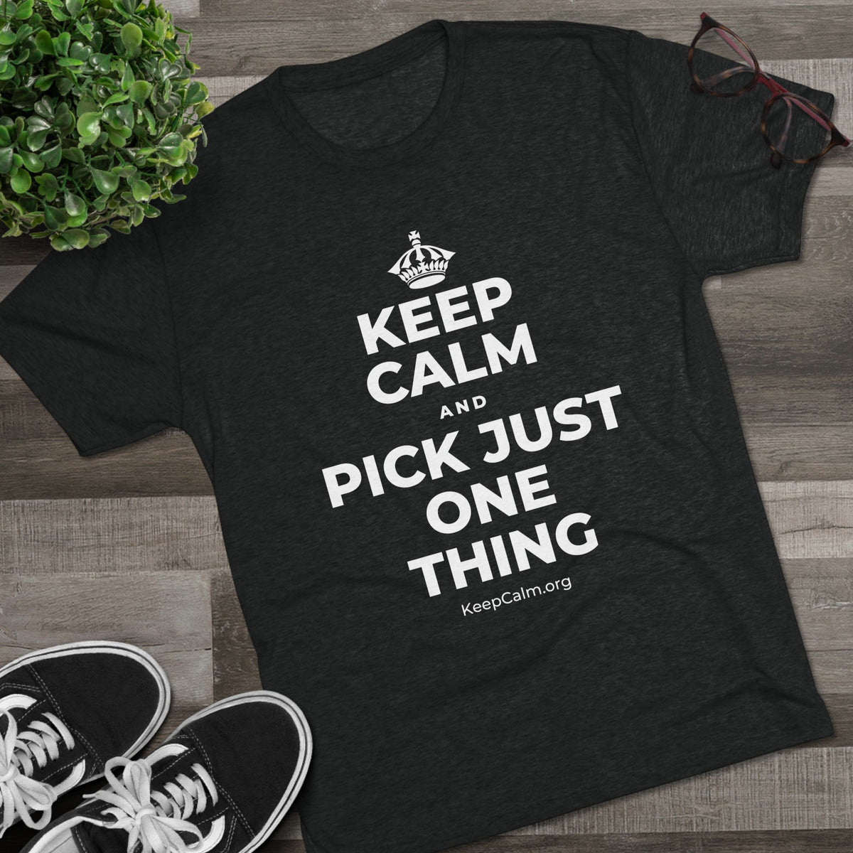 KEEP CALM AND PICK JUST ONE THING Tri-Blend Tee