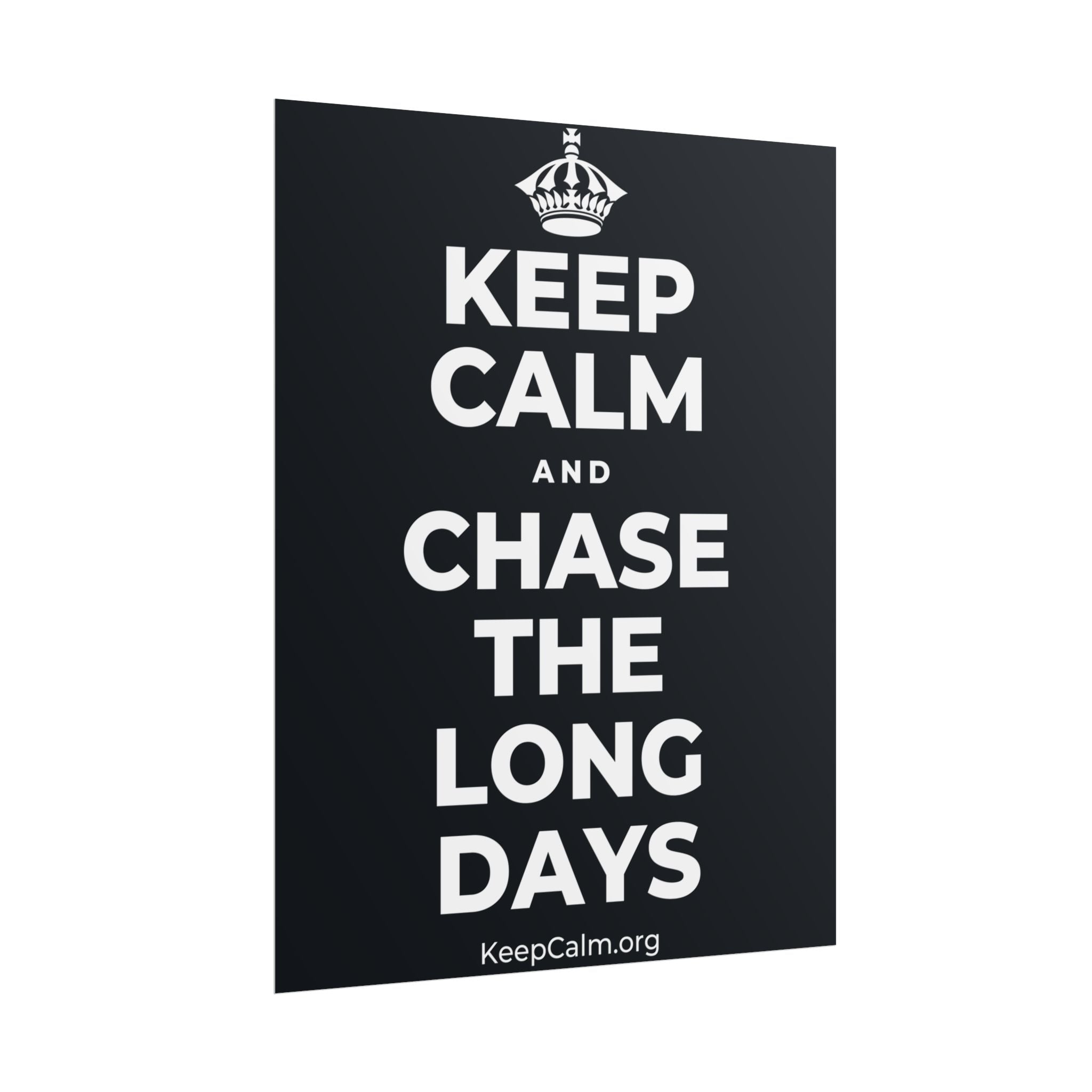 KEEP CALM AND CHASE THE LONG DAYS Poster (Dark)