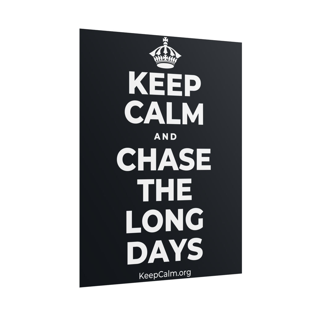 KEEP CALM AND CHASE THE LONG DAYS Poster (Dark)