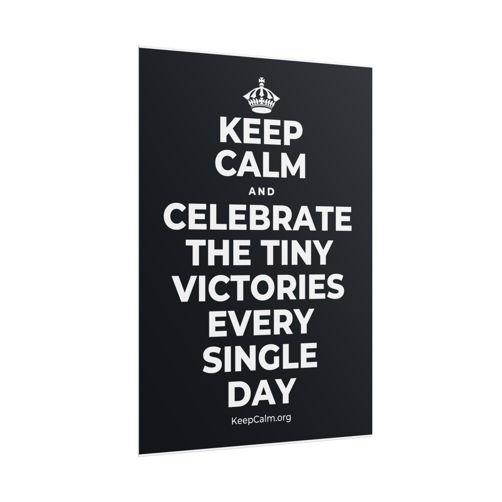 KEEP CALM AND CELEBRATE THE TINY VICTORIES EVERY SINGLE DAY Poster (Dark)