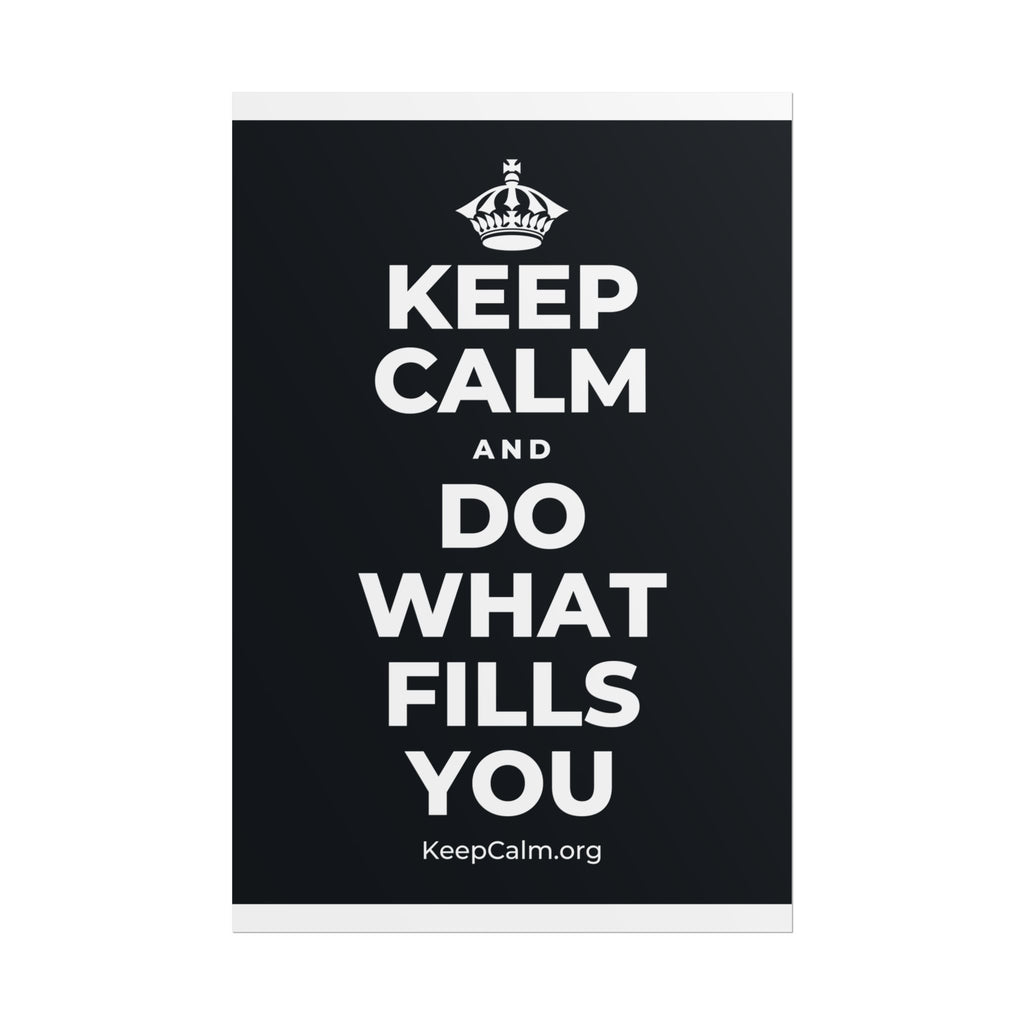 KEEP CALM AND DO WHAT FILLS YOU Poster (Dark)