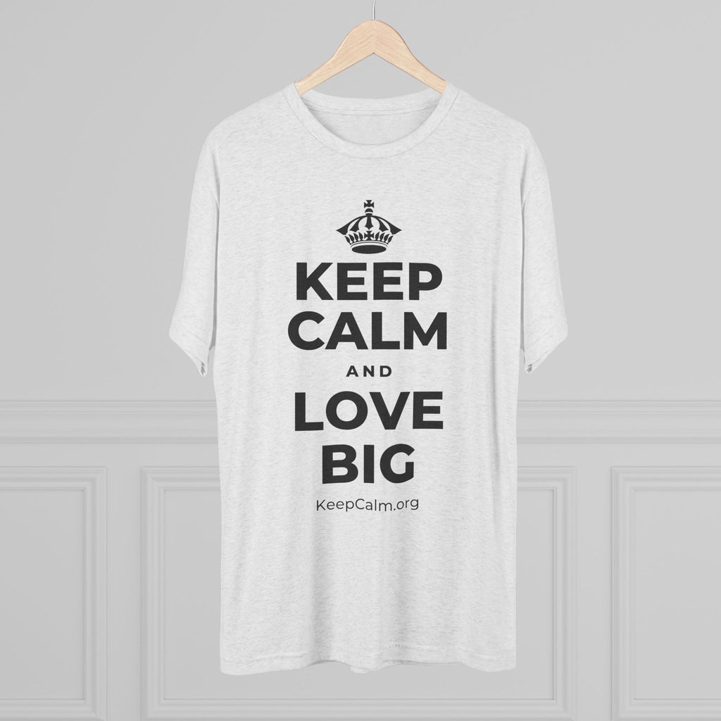 KEEP CALM AND LOVE BIG Tri-Blend Tee