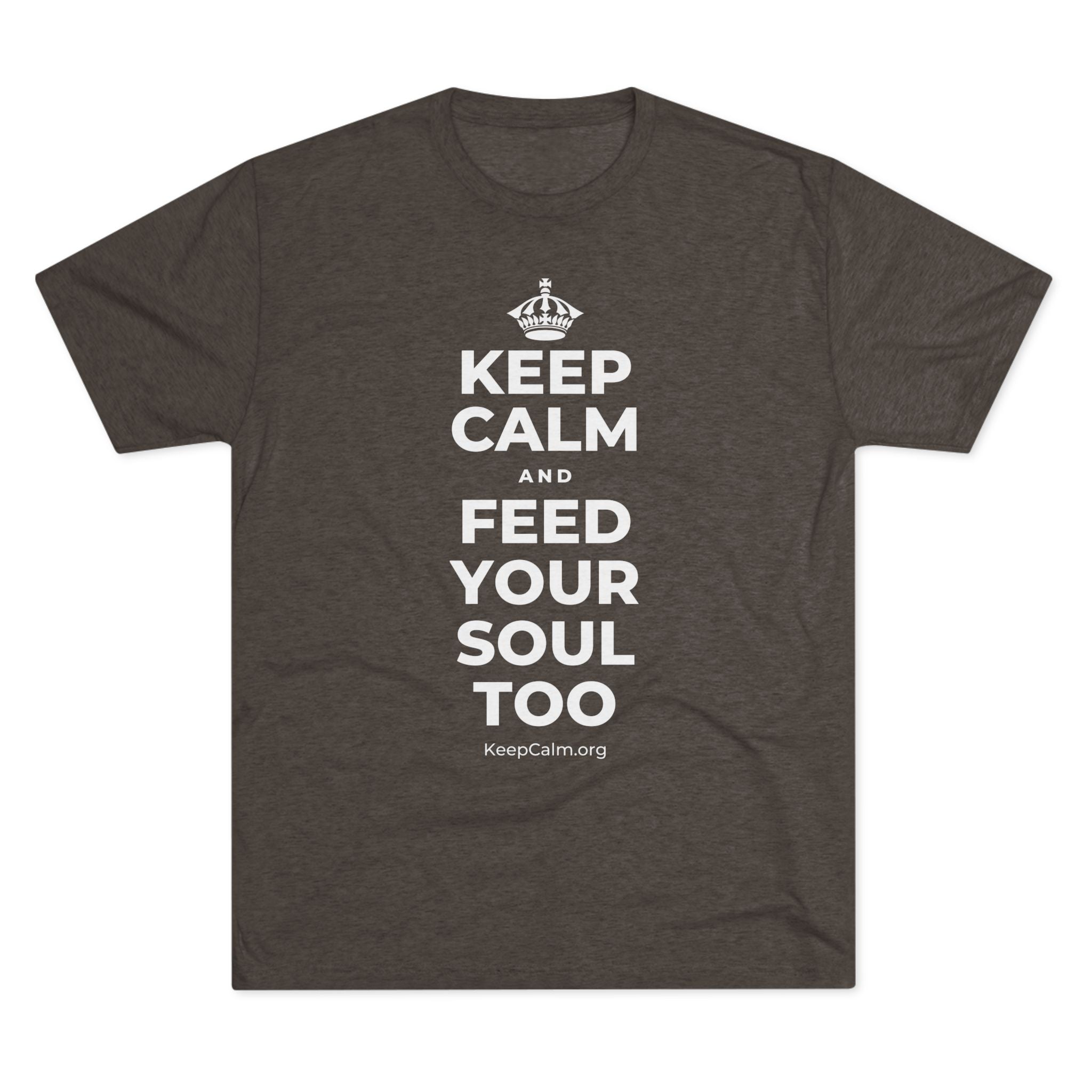 KEEP CALM AND FEED YOUR SOUL TOO Tri-Blend Tee