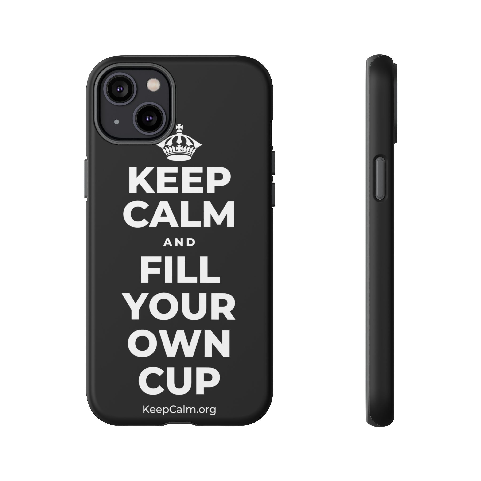 KEEP CALM AND FILL YOUR OWN CUP Phone Case