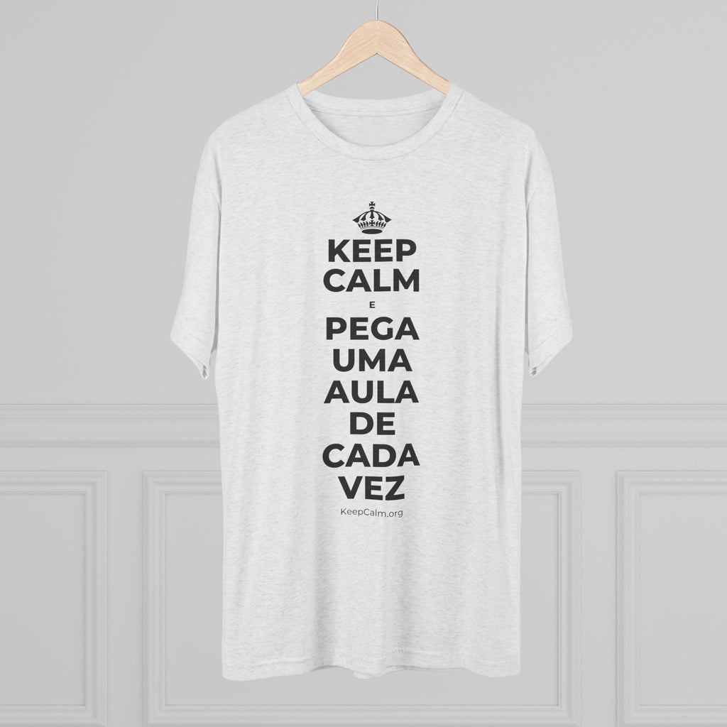 KEEP CALM E PEGA UMA AULA DE CADA VEZ Tri-Blend Tee