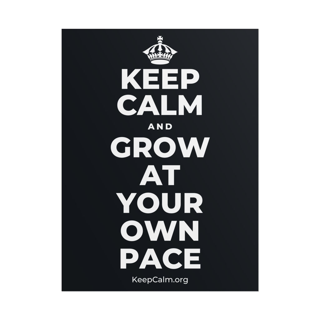 KEEP CALM AND GROW AT YOUR OWN PACE Poster (Dark)