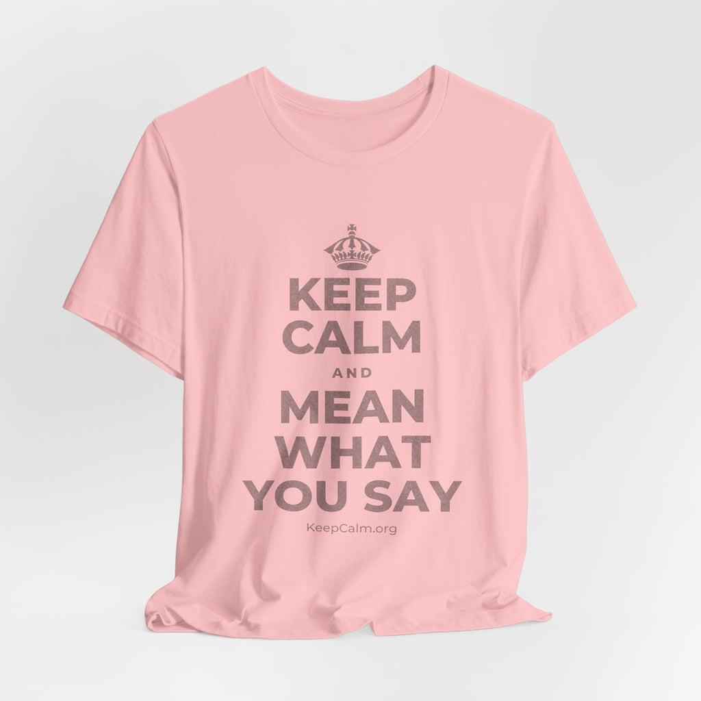 KEEP CALM AND MEAN WHAT YOU SAY T-Shirt (White–Asphalt)