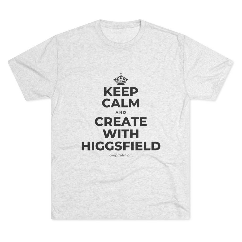 KEEP CALM AND CREATE WITH HIGGSFIELD Tri-Blend Tee