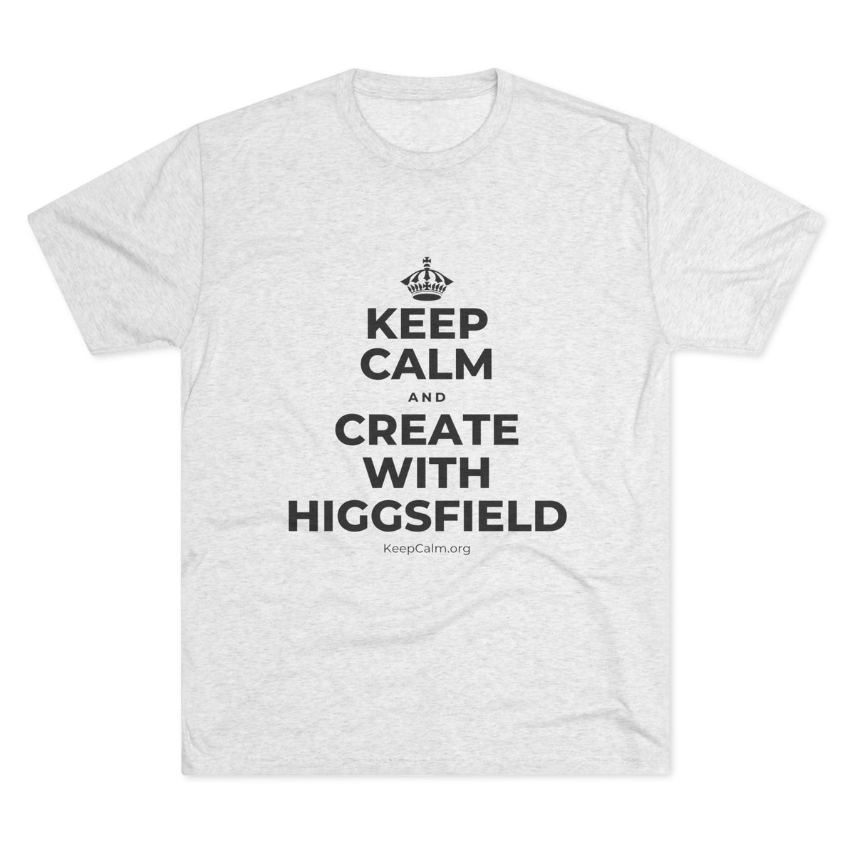 KEEP CALM AND CREATE WITH HIGGSFIELD Tri-Blend Tee