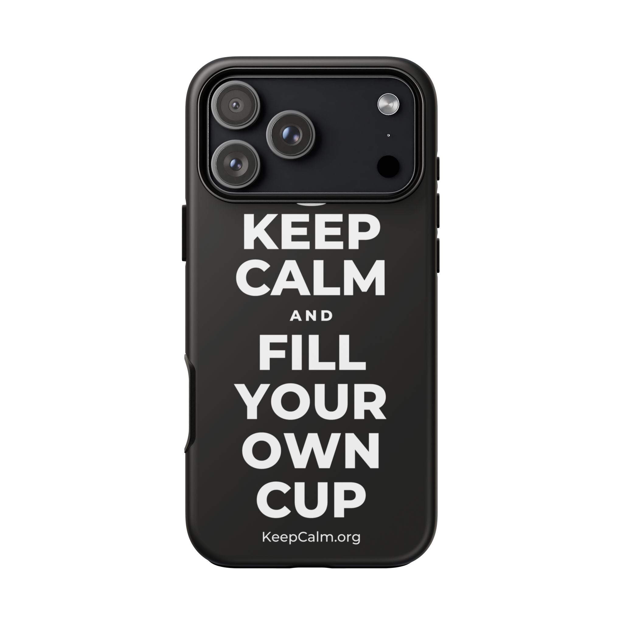 KEEP CALM AND FILL YOUR OWN CUP Phone Case