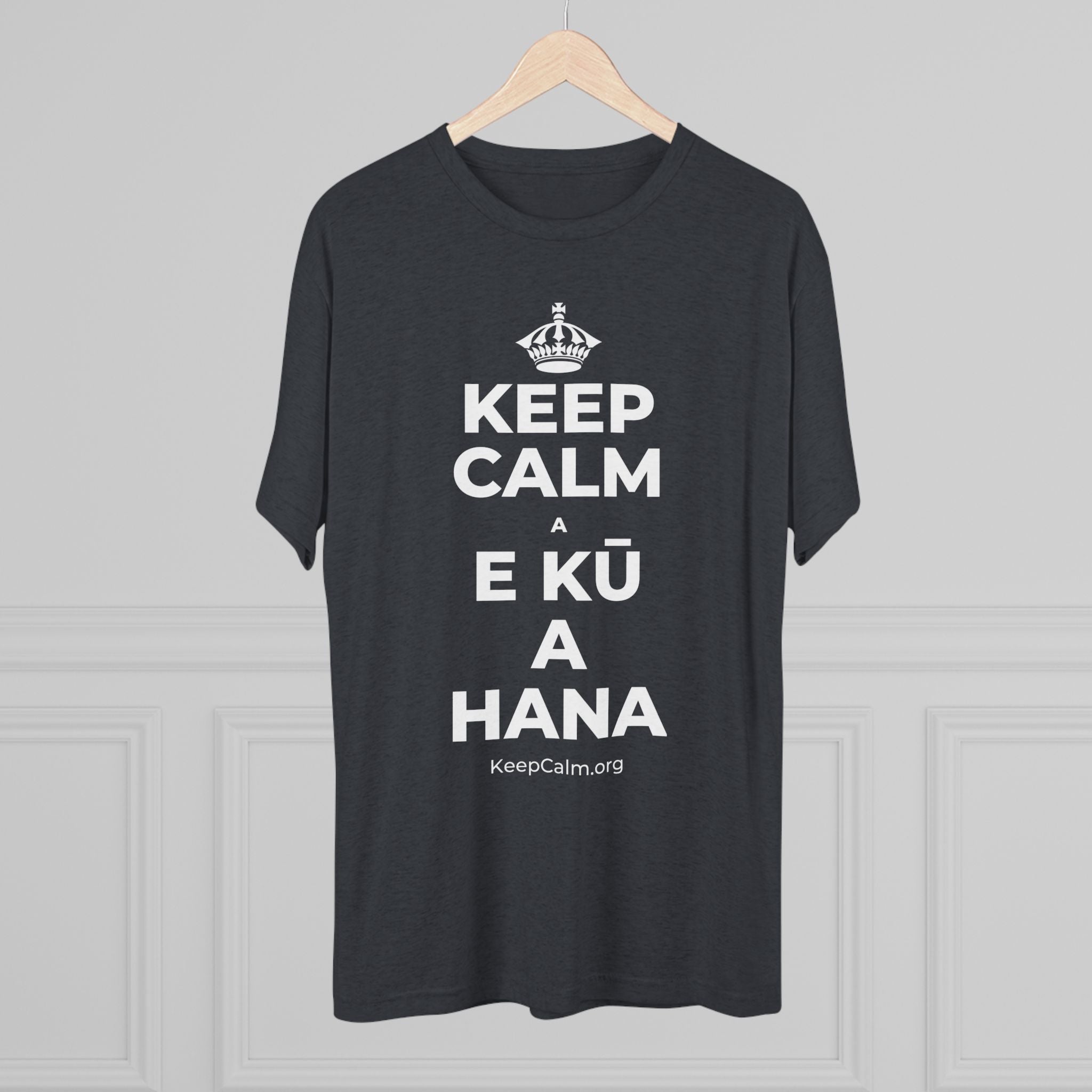 KEEP CALM A E KŪ A HANA Tri-Blend Tee