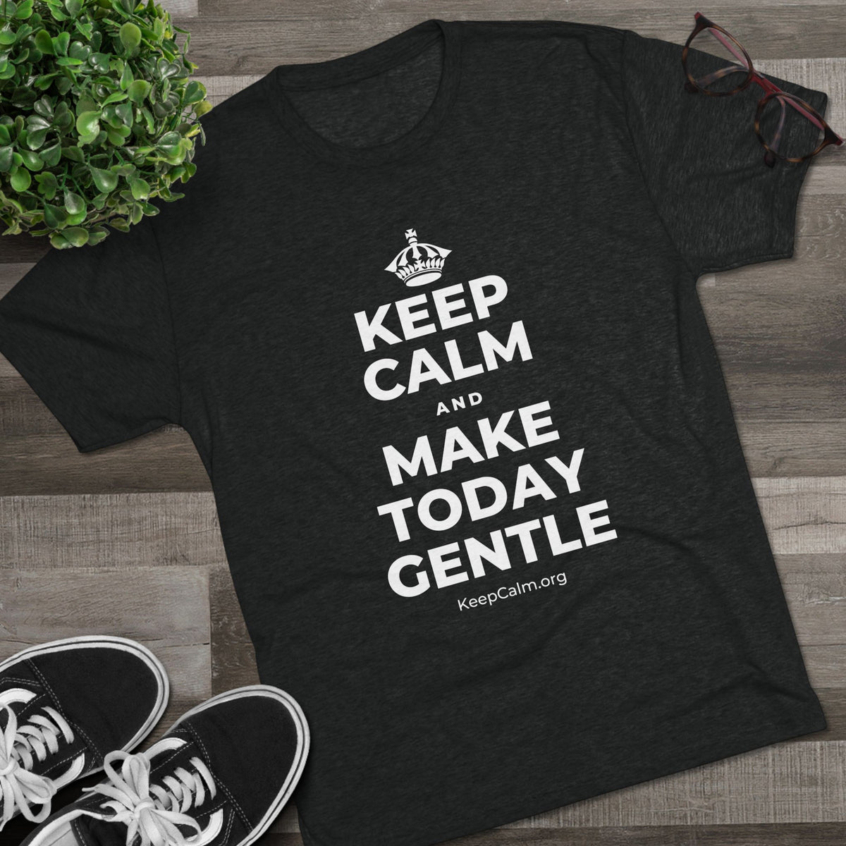 KEEP CALM AND MAKE TODAY GENTLE Tri-Blend Tee