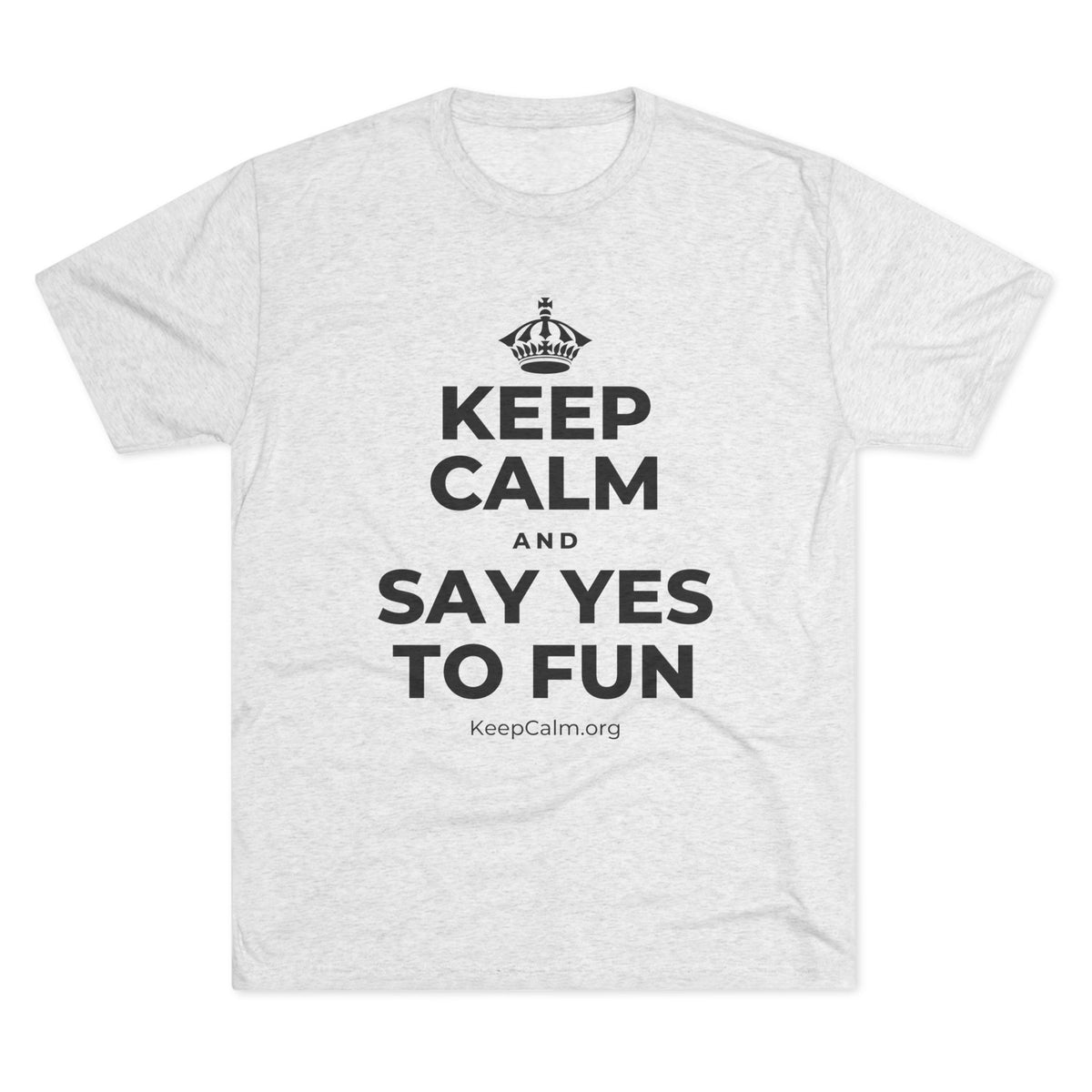 KEEP CALM AND SAY YES TO FUN Tri-Blend Tee