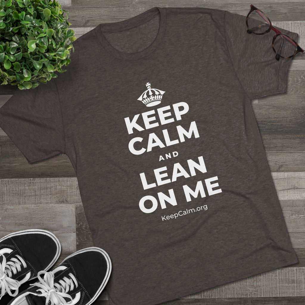 KEEP CALM AND LEAN ON ME Tri-Blend Tee
