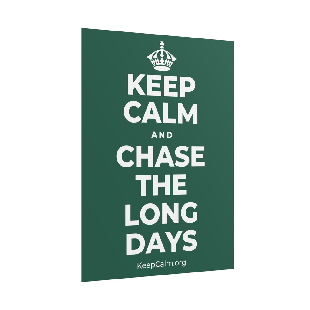 KEEP CALM AND CHASE THE LONG DAYS Poster