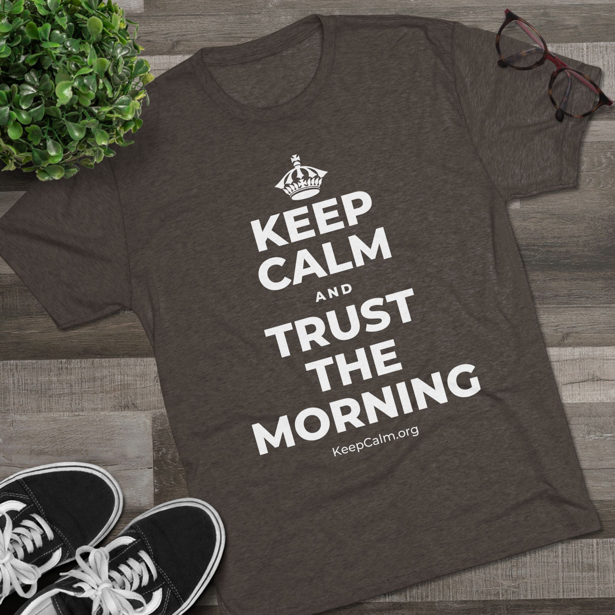 KEEP CALM AND TRUST THE MORNING Tri-Blend Tee