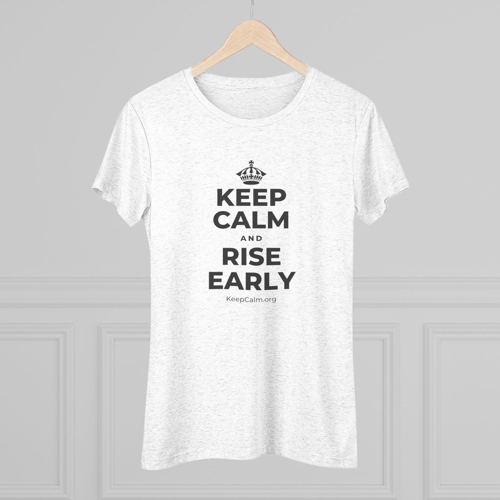 KEEP CALM AND RISE EARLY Women's Tri-Blend Tee