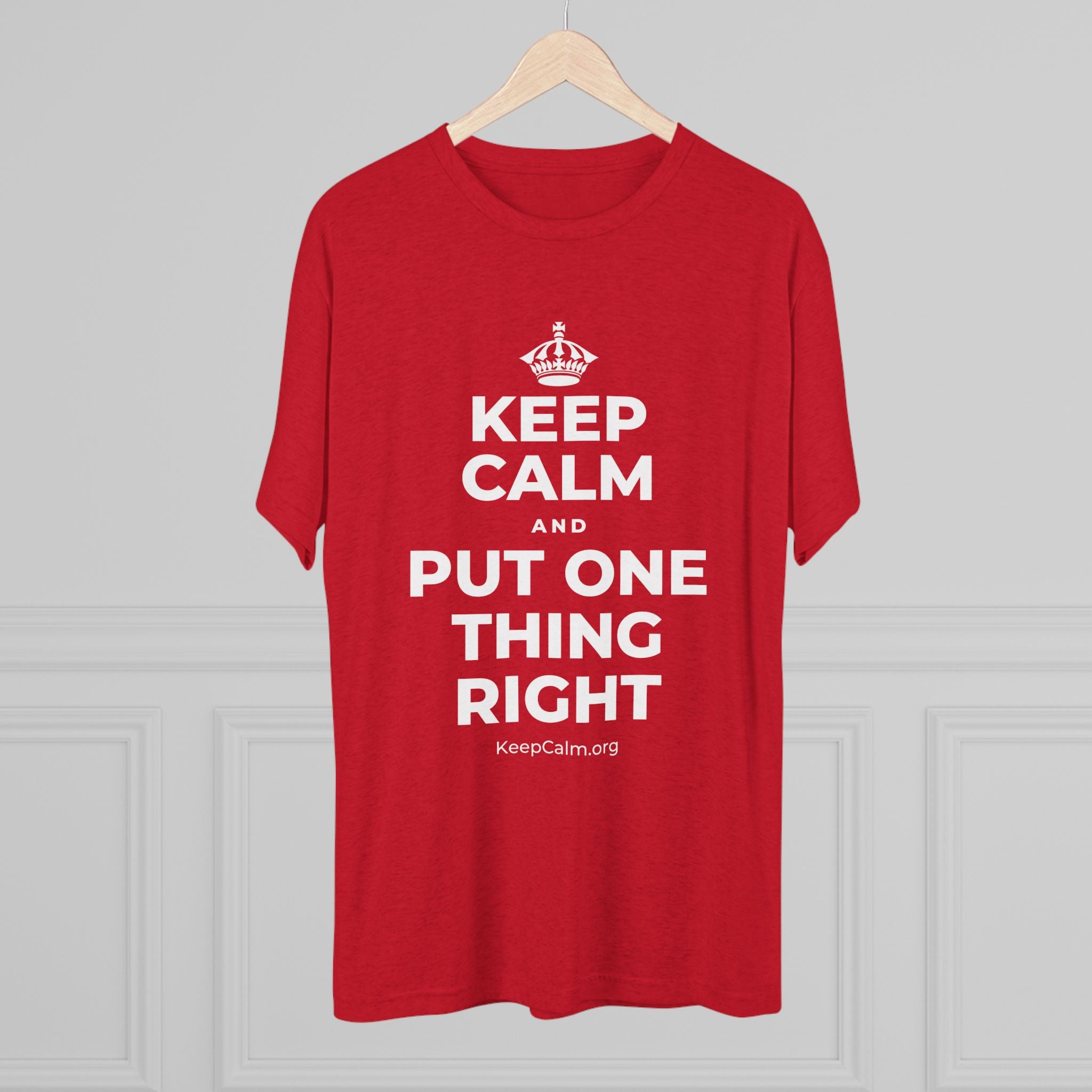 KEEP CALM AND PUT ONE THING RIGHT Tri-Blend Tee