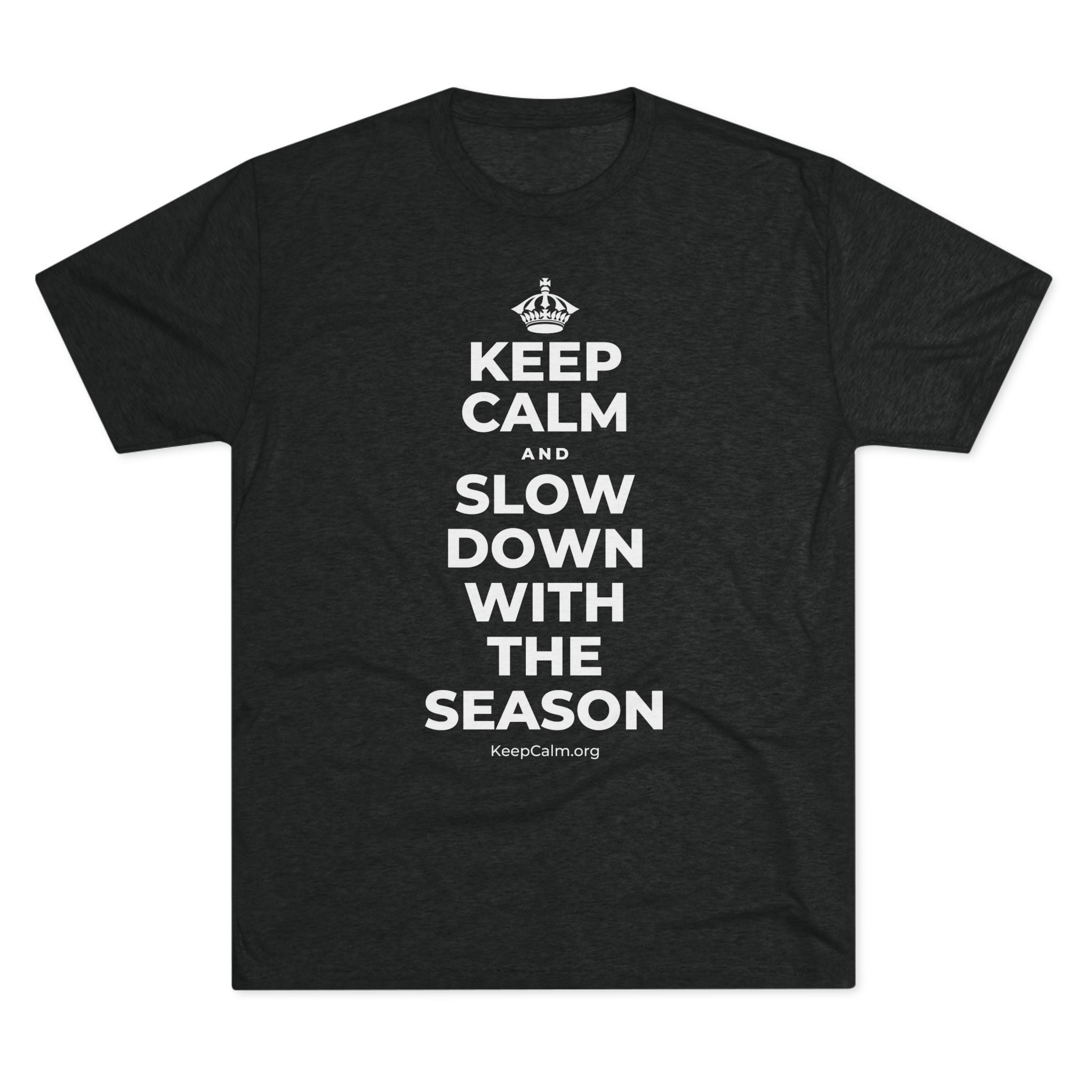 KEEP CALM AND SLOW DOWN WITH THE SEASON Tri-Blend Tee